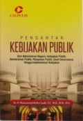 Pengantar Kebijakan Publik: Dari Administrasi Negara, Kebijakan Publik, Administrasi Publik, Pelayanan Publik, Good Governance, Hingga Implementasi Kebijakan