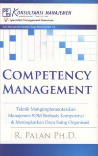 Competency Management : Teknik Mengimplementasikan Manajemen SDM Berbasis Kompetensi untuk Meningkatkan Daya Saing Organisasi