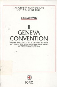 Commentary: II: Geneva Convention: for the amelioration ofthe condition of wounded, sick, and shipwrecked members of armed forces at sea