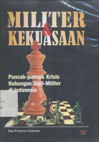 Militer dan Kekuasaan: Puncak-puncak Krisis Hubungan Sipil-Militer di Indonesia