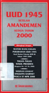 UUD 1945 setelah amandemen kedua tahun 2000: dilengapi dengan materi rancangan perubahan UUD 1945 hasil Badan Pekerja MPR RI tahun 1999-2000; tugas-tugas Wakil Presiden (Keppres no. 121 th 2000): susunan lengkap anggota kabinet pasca SI MPR 2000