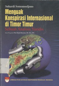 Menguak konspirasi international di Timor Timur: sebuah analisis yuridis