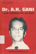 Dr. A.K. GANI: Pejuang Berwawasan Sipil dan Militer