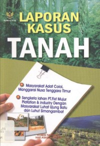 Laporan Kasus Tanah: Masyarakat Adat Colol, Manggarai Nusa Tenggara Timur; Sengketa Lahan PT First Mujur Plantation & Industry dengan Masyarakat Luhat Ujung Batu dan Luhut Simangambat