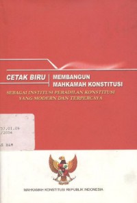 Cetak Biru: Membangun Mahkamah Konstitusi sebagai Institusi Peradilan Konstitusi yang Modern dan Terpercaya