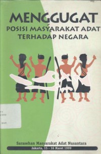 Menggugat posisi masyarakat adat terhadap negara: prosiding Sarasehan Masyarakat Adat Nusantara, Jakarta 15-16 Maret 1999