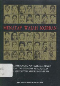 Menatap wajah korban: upaya mendorong penyelesaian hukum kejahatan terhadap kemanusiaan dalam peristiwa kerusuhan Mei 1998 - (003431)