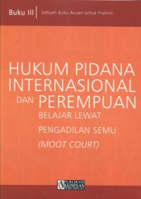 Hukum Pidana Internasional dan Perempuan: Belajar Lewat Pengadilan Semu: Sebuah Buku Acuan untuk Praktisi - (5607)