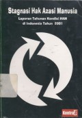 Stagnasi hak azasi manusia: laporan tahunan kondisi HAM di Indonesia tahun 2001