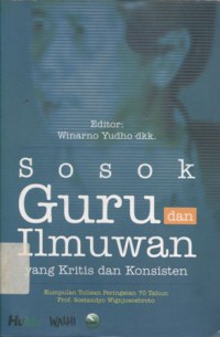 Sosok guru dan ilmuan yang kritis dan konsisten: kumpulan tulisan peringatan 70 tahun prof. Soetandyo Wignjosoebroto