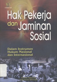 Hak Pekerja dan Jaminan Sosial: Dalam Instrumen Hukum Nasional dan Internasional - (5818)