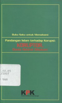 Pandangan Islam terhadap Korupsi: Koruptor, Dunia Akhirat Dihukum (Buku Saku untuk Memahami Tindak Pidana Korupsi)