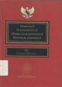 Himpunan Putusan-Putusan Mahkamah Konstitusi Republik Indonesia: 1B (Nomor : 007 - 024)