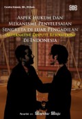 Aspek Hukum dan Mekanisme Penyelesaian Sengketa di Luar Pengadilan (Alternative Dispute Resolution) di Indonesia