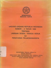 Undang-undang Republik Indonesia Nomor: 3 tahun 1992 tentang jaminan sosial tenaga kerja dan peraturan pelaksanaannya