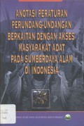 Anotasi peraturan perundang perundang-undangan berkaitan dengan akses Masyarakat adat pada sumber daya alam di Indonesia - (5939)