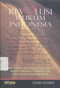 Revolusi Hukum Indonesia: Makna, Kedudukan dan Implikasi Hukum Naskah Proklamasi 17 Agustus 1945 dalam Sistem Ketatanegaraan RI