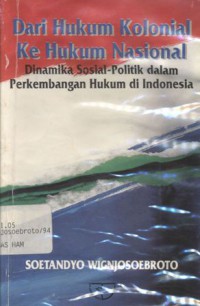 Dari hukum kolonial ke hukum nasional: suatu kajian tentang dinamika sosial politik dalam perkembangan hukum selama satu setengah abad di Indonesia (1840-1990)