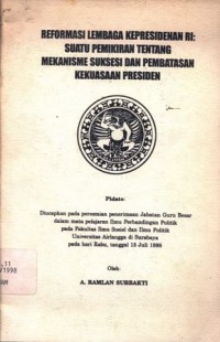 Reformasi lembaga kepresidenan RI: suatu pemikiran tentang mekanisme suksesi dan pembatasan kekuasaan Presiden