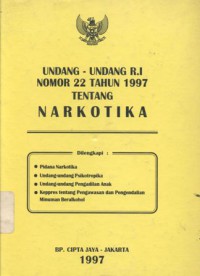 Undang-Undang RI Nomor 22 Tahun 1997 Tentang Narkotika dilengkapi: Pidana Narkotika, Undang-undang Psikotropika, Undang-undang Pengadilan Anak, Keppres tentang Pengawasan dan Pengendalian Minuman Beralkohol