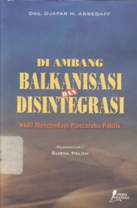 Di ambang Balkanisasi dan disintegrasi: NKRI menghadapi pancaroba politik