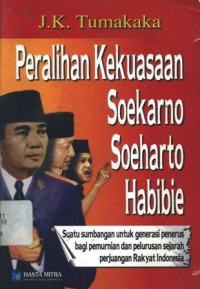 Peralihan kekuasaan Soekarno, Soeharto dan Habibie; Suatu sumbangan untuk generasi penerus bagi pemurnian dan pelurusan sejarah perjuangan rakyat Indonesia