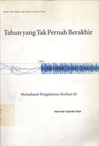 Tahun yang tidak pernah berakhir: memahami pengalaman koban 65, esai-esai sejarah lisan