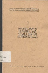Indonesia menuju penghapusan segala bentuk diskriminasi rasial: Lokakarya Perumusan Naskah Akademis Rancangan Undang-Undang Anti Diskriminasi Ras dan Etnis; 10 -- Mei 1999