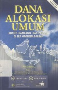 Dana Alokasi Umum: Konsep, Hambatan, dan Prospek di Era Otonomi Daerah