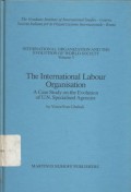 The International Labour Organization: a case study on the evolution of U.N. specialized agencies