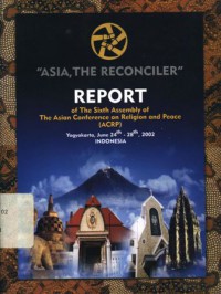 Asia the reconciler: report of the sixth assembly of the Asian Conference on Religion and Peace (ACRP): Yogyakarta, June 24th -28th, 2002: Indonesia