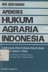 Apendiks Hukum Agraria Indonesia; Himpunan Peraturan-peraturan Hukum Tanah