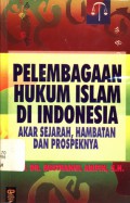 Pelembagaan hukum Islam di Indonesia: akar sejarah, hambatan dan prospeknya