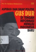 Aspirasi dan sikap politik Gus Dur di tengah reformasi menuju Indonesia Baru