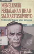 Menelusuri perjalanan jihad SM. Kartosuwiryo: proklamator Negara Islam Inndonesia