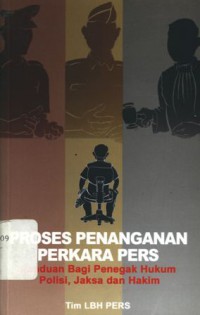 Proses Penanganan Perkara Pers: Panduan bagi Penegak Hukum, Polisi, Jaksa dan Hakim