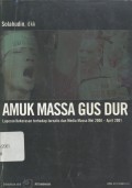 Amuk massa Gus Dur: laporan kekerasan terhadap jurnalis dan media massa Mei 2000 - April 2001/Pro Gus Dur runs amok: A report on violence towards journalists and mass media May 2000 - April 2001