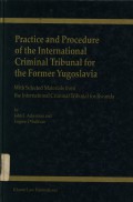 Practice and procedure of the International Criminal Tribunal for the Former Yugoslavia: with selected materials from the International Criminal Tribunal for Rwanda