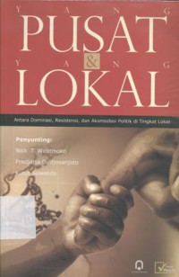 Yang Pusat dan yang Lokal: Antara Dominasi, Resistensi, dan Akomodasi Politik di Tingkat Lokal