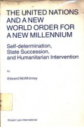 The United Nations and a new world order for a new millenium: self- determination, state succession, and humanitarian intervention