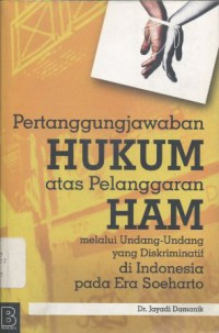 Pertanggungjawaban hukum atas pelanggaran HAM melalui Undang-Undang yang diskriminatif di Indonesia pada Era Soeharto - (5409)