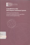 A Handbook on the WTO Dispute Settlement System: A WTO Secretariat Publication prepared for publication by the Legal Affairs Division and the Appellate Body.