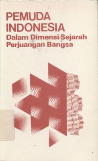 PEMUDA INDONESIA: Dalam Dimensi Sejarah Perjuangan Bangsa