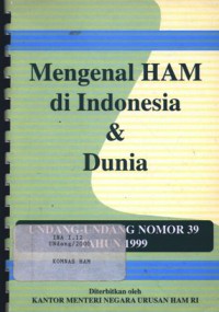 Mengenal HAM di Indonesia dan dunia : Undang-undang nomor 39 tahun 1999|Mengenal HAM di Indonesia dan dunia : kovenan internasional tentang hak-hak sipil dan politik|Mengenal HAM di Indonesia dan dunia : konvensi menentang penyiksaan dan perlakuan atau pe