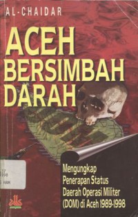 Aceh bersimbah darah: mengungkap penerapan status Daerah Operasi Militer (DOM) di Aceh 1989-1998