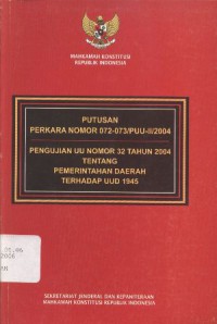 Putusan Perkara Nomor 072-073/PUU-II/2004: Pengujian UU Nomor 32 Tahun 2004 tentang Pemerintahan Daerah terhadap UUD 1945