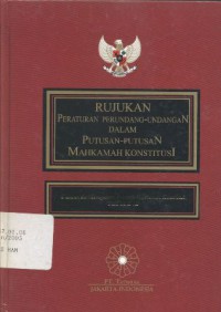 Rujukan Peraturan Perundang-undangan dalam Putusan-Putusan Mahkamah Konstitusi: Disusun dari Himpunan Putusan Mahkamah Konstitusi Jilid IA & IB