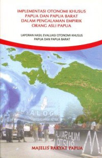 Implementasi Otonomi Khusus Papua dan Papua Barat dalam Pengalaman Empirik Orang Asli Papua: Laporan Hasil Evaluasi Otonomi Khusus Papua dan Papua Barat