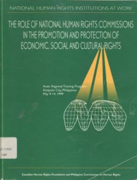 National Human Rights Institutions at Work: The role of national human rights commissions in the promotion of economic, social and cultural rights: Asian regional training program, Antipolo City, Philippines, May 9-14, 1999