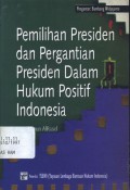 Pemilihan Presiden dan pergantian Presiden dalam hukum positif Indonesia